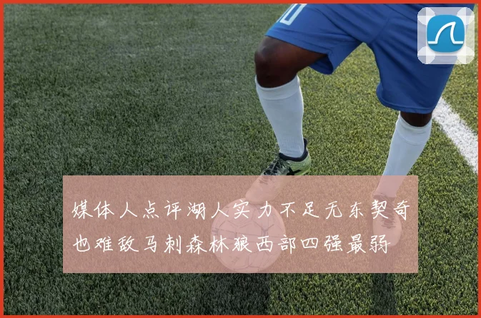 媒体人点评湖人实力不足无东契奇也难敌马刺森林狼西部四强最弱